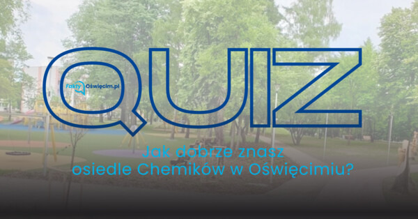 QUIZ: Jak dobrze znasz osiedle Chemików w Oświęcimiu?