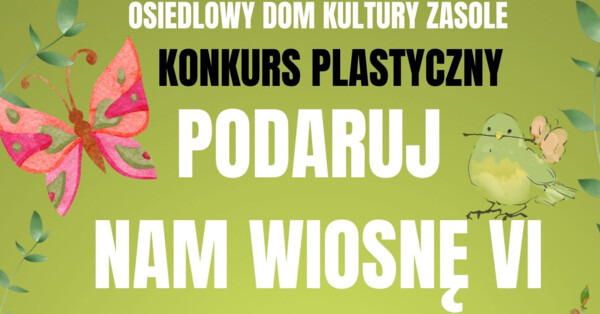 KONKURS PLASTYCZNY PODARUJ NAM WIOSNĘ VI w ODK Zasole