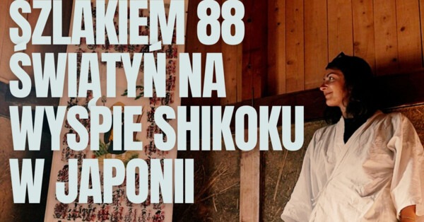 Shikoku Henro - szlakiem 88 świątyń na wyspie Shikoku w Japonii