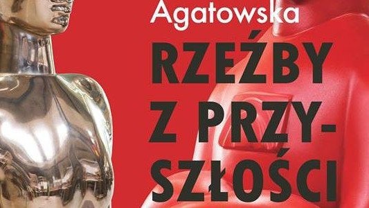Rzeźby z przyszłości Agaty Agatowskiej