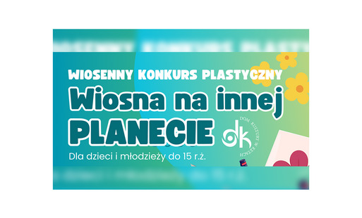Wiosna na innej planecie | Wiosenny Konkurs Plastyczny w DK Kęty