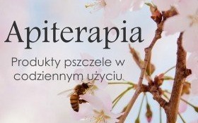 Apiterapia - produkty pszczele w życiu codziennym - zapraszamy na spotkanie!