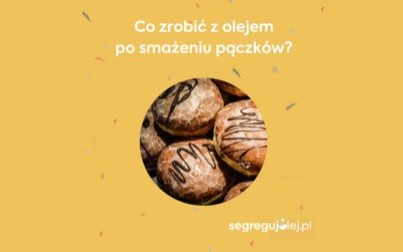 Zespół programu "Segreguj olej" przypomina: Pączki na talerze, zużyty olej do pojemnika!