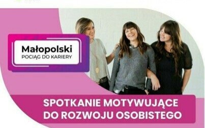 Małopolski Pociąg do Kariery: Spotkania dla kobiet, motywujące do rozwoju osobistego