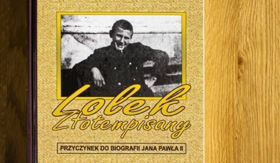 "Lolek Złotempisany". Zanim stał się Janem Pawełm II. Młodzieńcza biografia papieża