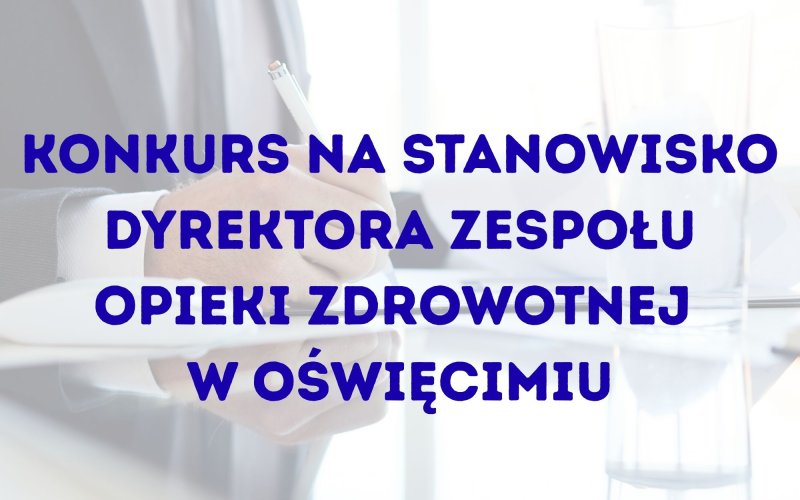 Konkurs na stanowisko dyrektora Zespołu Opieki Zdrowotnej w Oświęcimiu