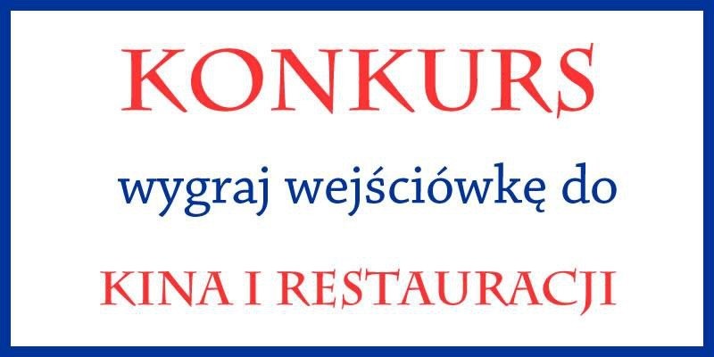 KONKURSY! Odpowiedz, wygraj i wybierz się do kina albo restauracji
