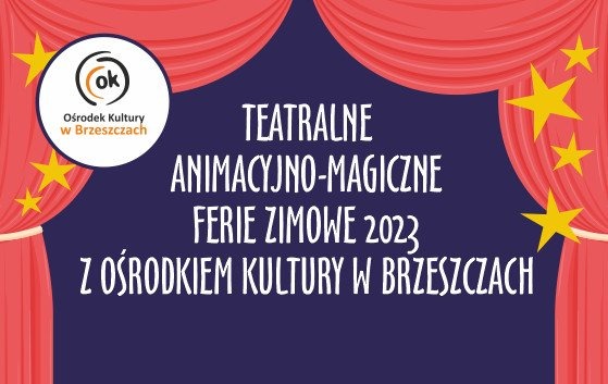 TEATRALNE - ANIMACYJNO - MAGICZNE FERIE ZIMOWE 2023 - OŚRODEK KULTURY W BRZESZCZACH - InfoBrzeszcze.pl